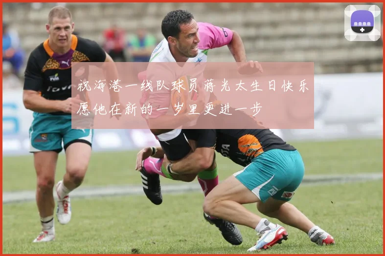 祝海港一线队球员蒋光太生日快乐愿他在新的一岁里更进一步