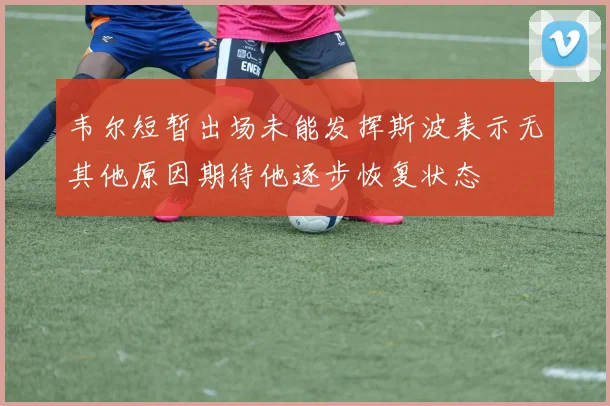 韦尔短暂出场未能发挥斯波表示无其他原因期待他逐步恢复状态